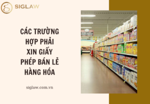 Các trường hợp phải xin Giấy phép bán lẻ hàng hóa