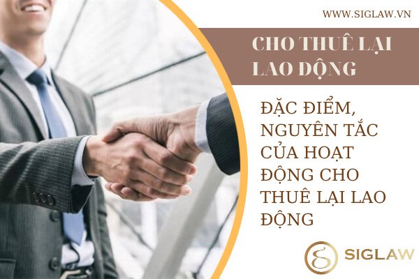 Khái niệm, đặc điểm, nguyên tắc hoạt động cho thuê lại lao động