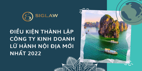 Điều kiện thành lập công ty kinh doanh lữ hành nội địa mới nhất 2022