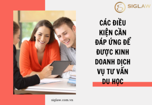 Các điều kiện cần đáp ứng để được kinh doanh dịch vụ tư vấn du học