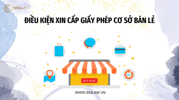 Điều kiện xin cấp giấy phép thành lập cơ sở bán lẻ