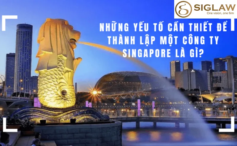 1 Số yếu tố cần thiết để thành lập công ty Singapore