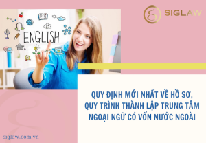 Quy định mới nhất về hồ sơ, quy trình thành lập trung tâm ngoại ngữ có vốn nước ngoài