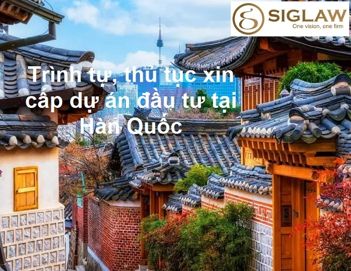 Trình tự, thủ tục xin cấp dự án đầu tư tại Hàn Quốc.