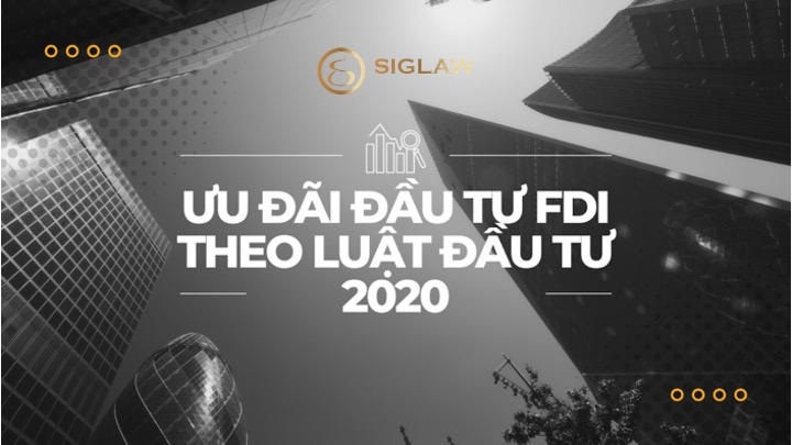 Ưu đãi khi đầu tư FDI tại Việt Nam theo Luật Đầu Tư 2020