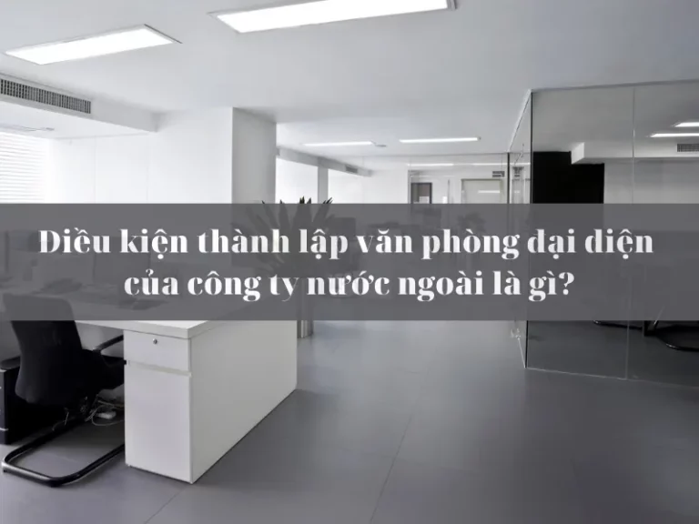 Điều kiện để thành lập văn phòng đại diện của công ty nước ngoài tại Việt Nam