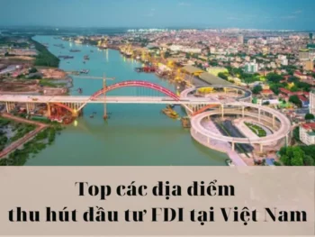 Top các địa điểm thu hút đầu tư FDI tại Việt Nam trong quý I/2023