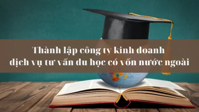 Thành lập công ty tư vấn du học có vốn nước ngoài