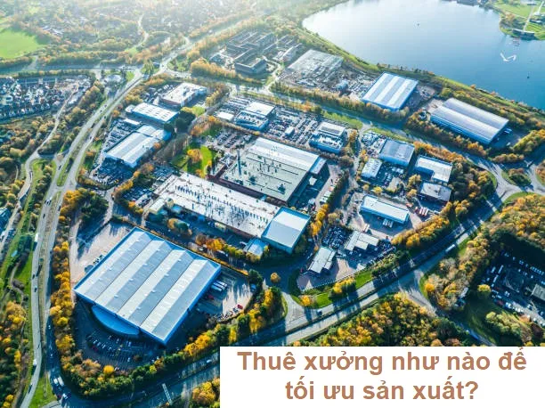 Thuê xưởng khu công nghiệp như nào để tối ưu sản xuất?