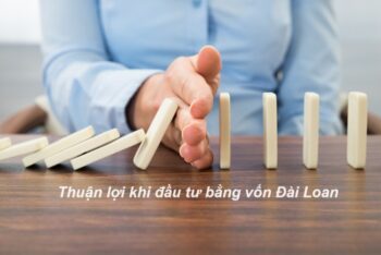 Thuận lợi khi đầu tư tại Việt Nam đối với công ty có vốn Đài Loan