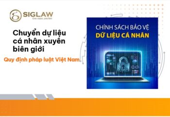Chuyển dữ liệu cá nhân xuyên biên giới theo pháp luật Việt Nam